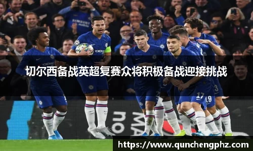切尔西备战英超复赛众将积极备战迎接挑战