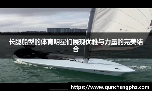 长腿船型的体育明星们展现优雅与力量的完美结合
