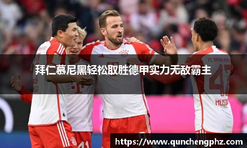 拜仁慕尼黑轻松取胜德甲实力无敌霸主