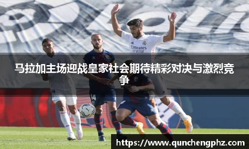马拉加主场迎战皇家社会期待精彩对决与激烈竞争